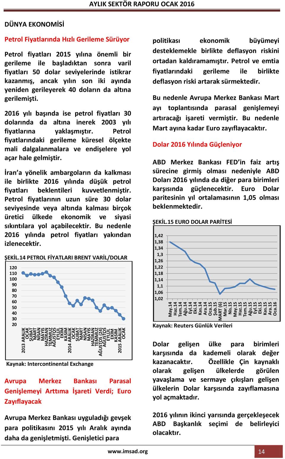 seviyelerinde istikrar kazanmış, ancak yılın son iki ayında yeniden gerileyerek 40 doların da altına gerilemişti.