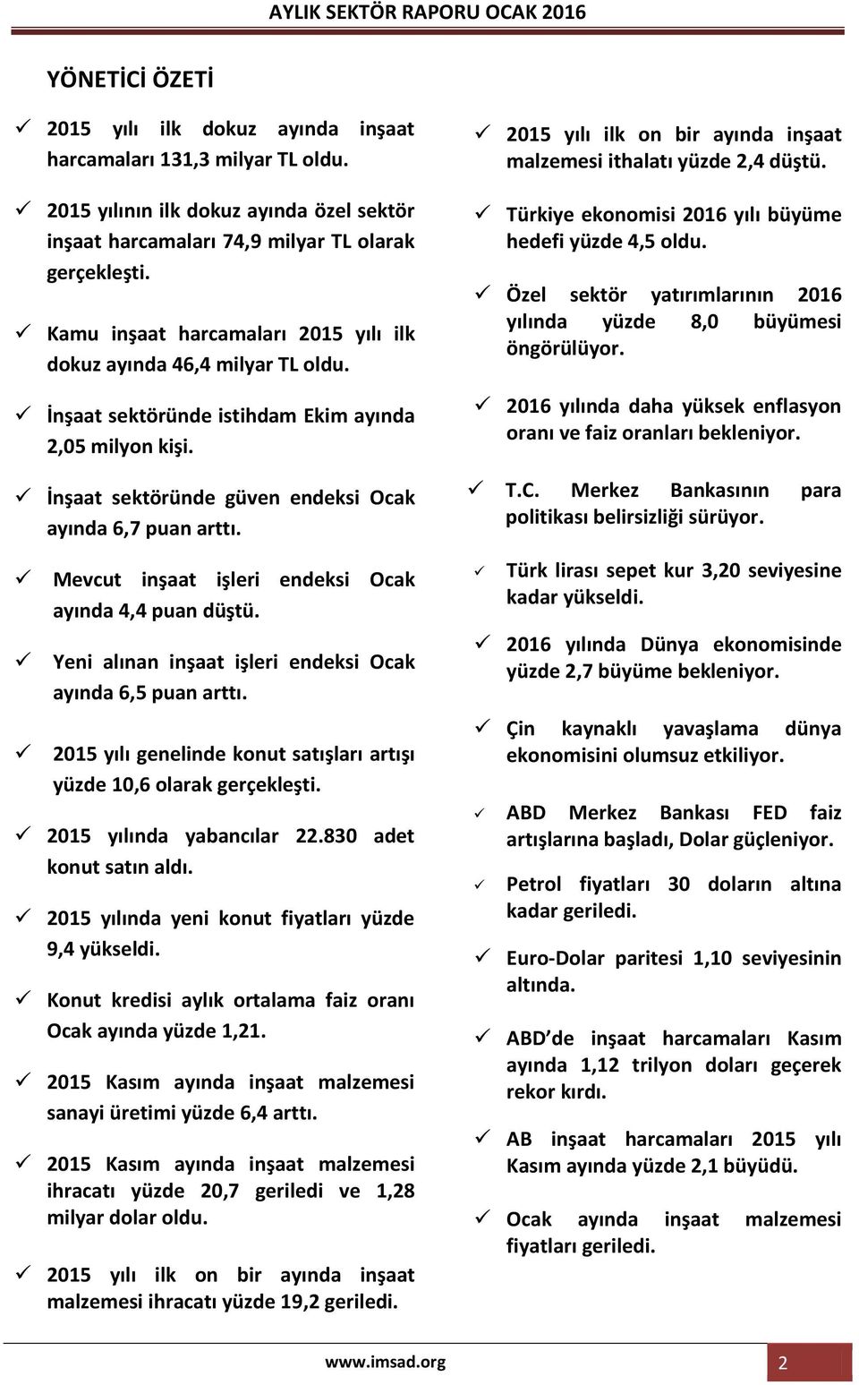 Mevcut inşaat işleri endeksi ayında 4,4 puan düştü. Ocak Yeni alınan inşaat işleri endeksi Ocak ayında 6,5 puan arttı. 2015 yılı genelinde konut satışları artışı yüzde 10,6 olarak gerçekleşti.