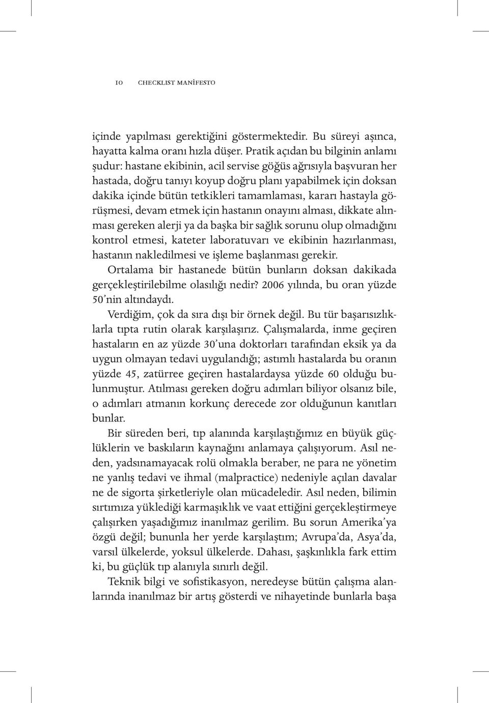 tamamlaması, kararı hastayla görüşmesi, devam etmek için hastanın onayını alması, dikkate alınması gereken alerji ya da başka bir sağlık sorunu olup olmadığını kontrol etmesi, kateter laboratuvarı ve