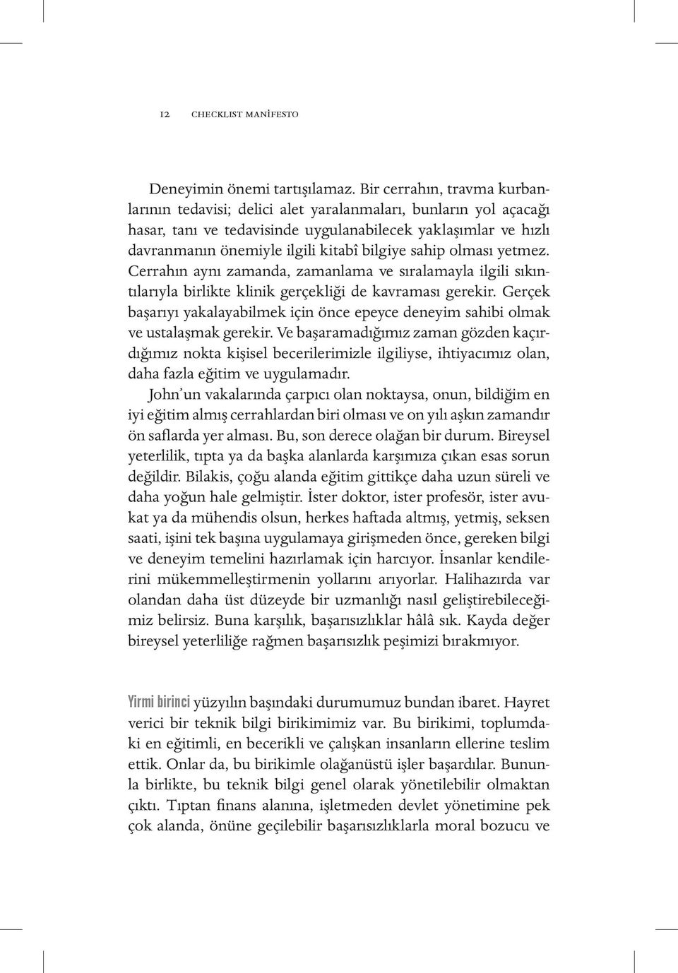 sahip olması yetmez. Cerrahın aynı zamanda, zamanlama ve sıralamayla ilgili sıkıntılarıyla birlikte klinik gerçekliği de kavraması gerekir.