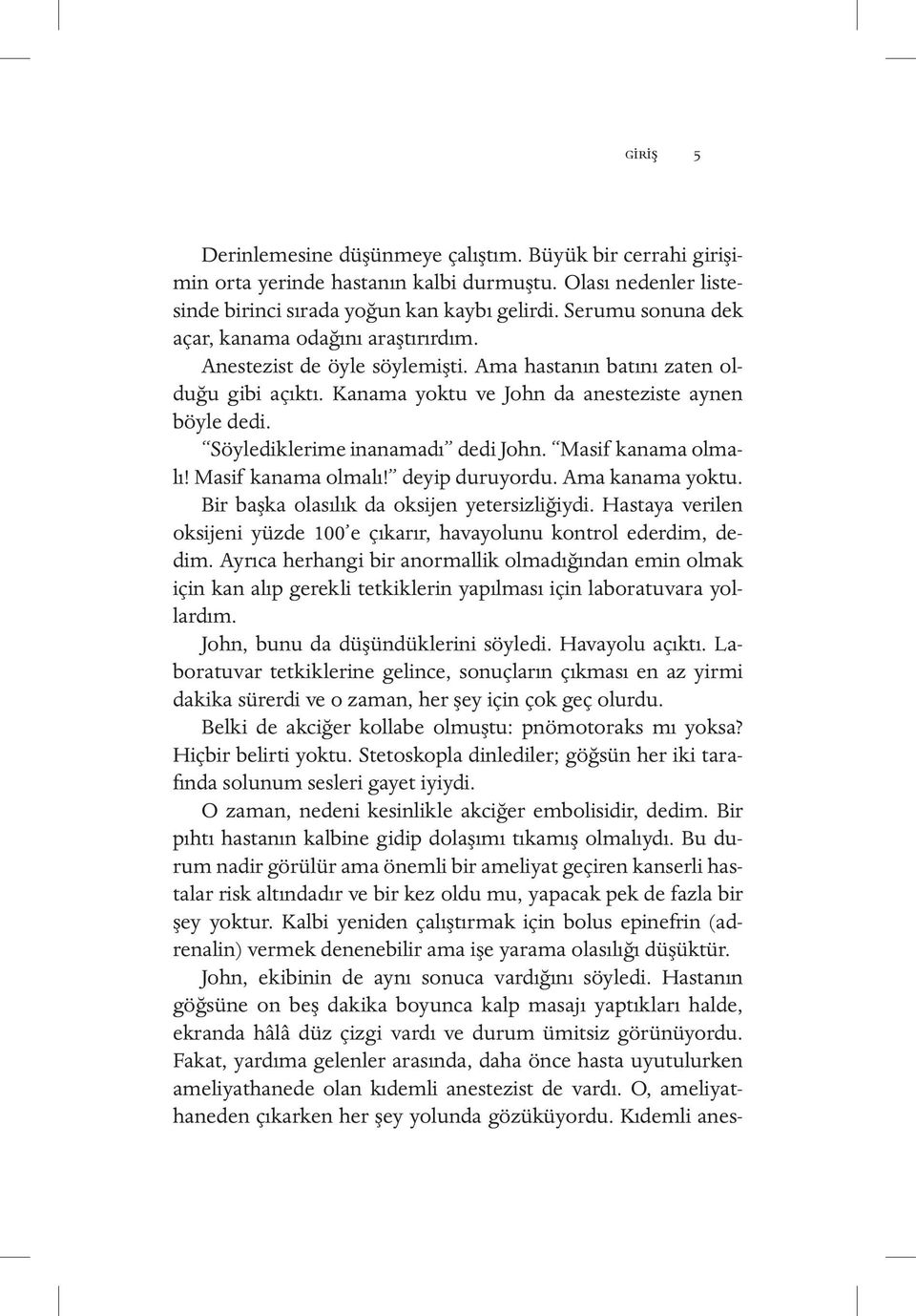 Söylediklerime inanamadı dedi John. Masif kanama olmalı! Masif kanama olmalı! deyip duruyordu. Ama kanama yoktu. Bir başka olasılık da oksijen yetersizliğiydi.