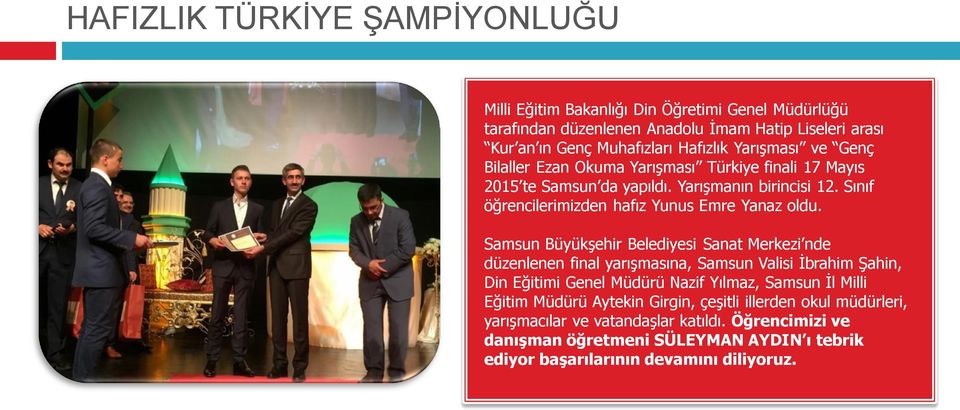 Samsun Büyükşehir Belediyesi Sanat Merkezi nde düzenlenen final yarışmasına, Samsun Valisi İbrahim Şahin, Din Eğitimi Genel Müdürü Nazif Yılmaz, Samsun İl Milli Eğitim Müdürü