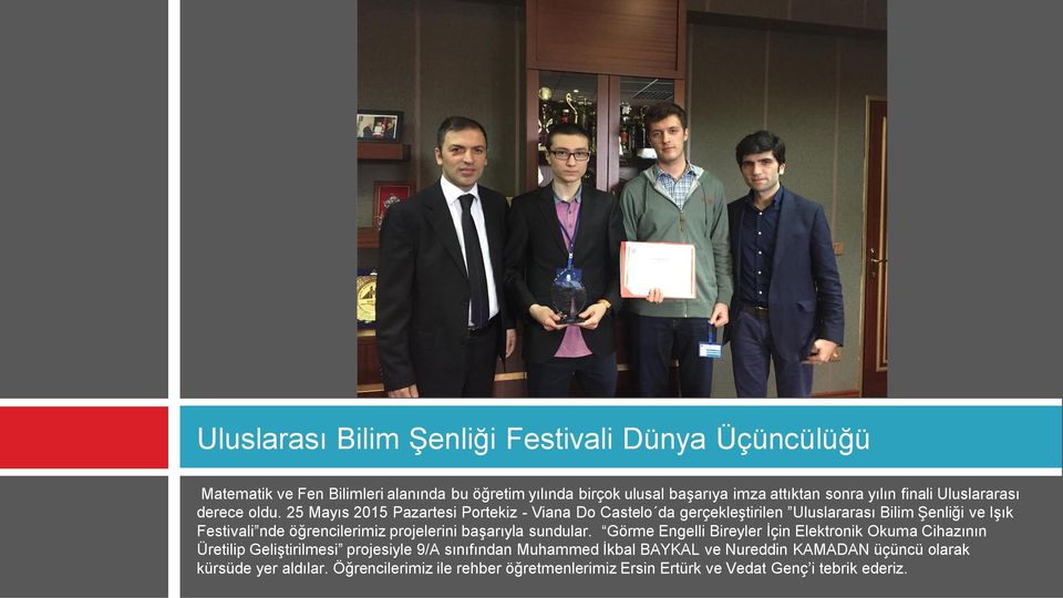 25 Mayıs 2015 Pazartesi Portekiz - Viana Do Castelo da gerçekleştirilen Uluslararası Bilim Şenliği ve Işık Festivali nde öğrencilerimiz projelerini