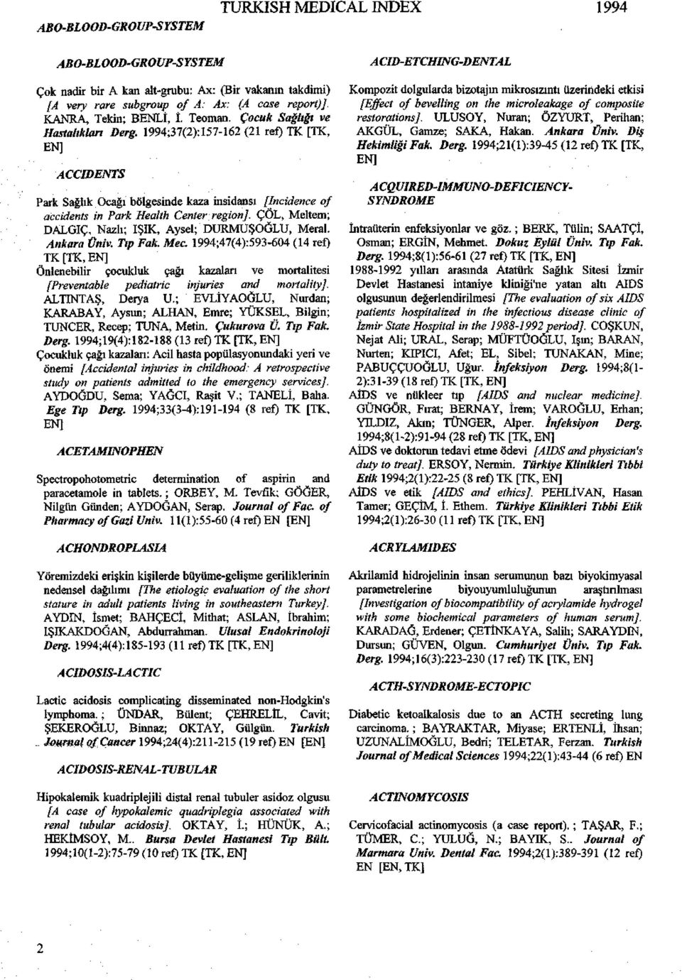 1994;37(2): 157-162 (21 ref) TK [TK, ACCIDENTS Park Sağlık Ocağı bölgesinde kaza insidansı [Incidence of accidents in Park Health Center region].