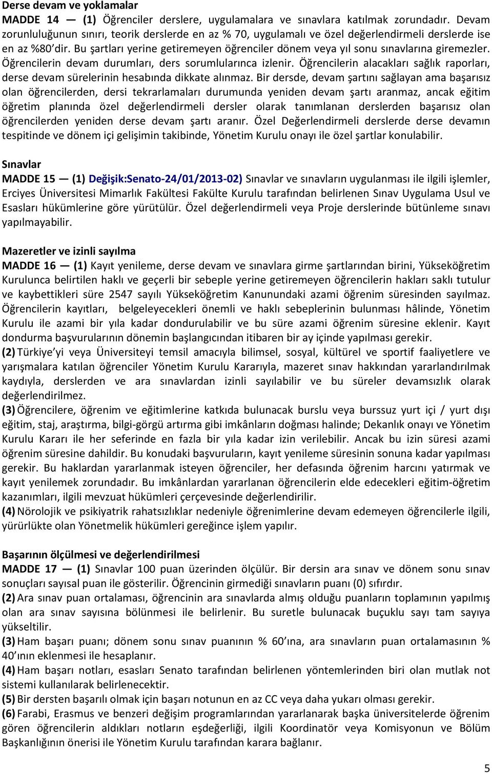 Bu şartları yerine getiremeyen öğrenciler dönem veya yıl sonu sınavlarına giremezler. Öğrencilerin devam durumları, ders sorumlularınca izlenir.