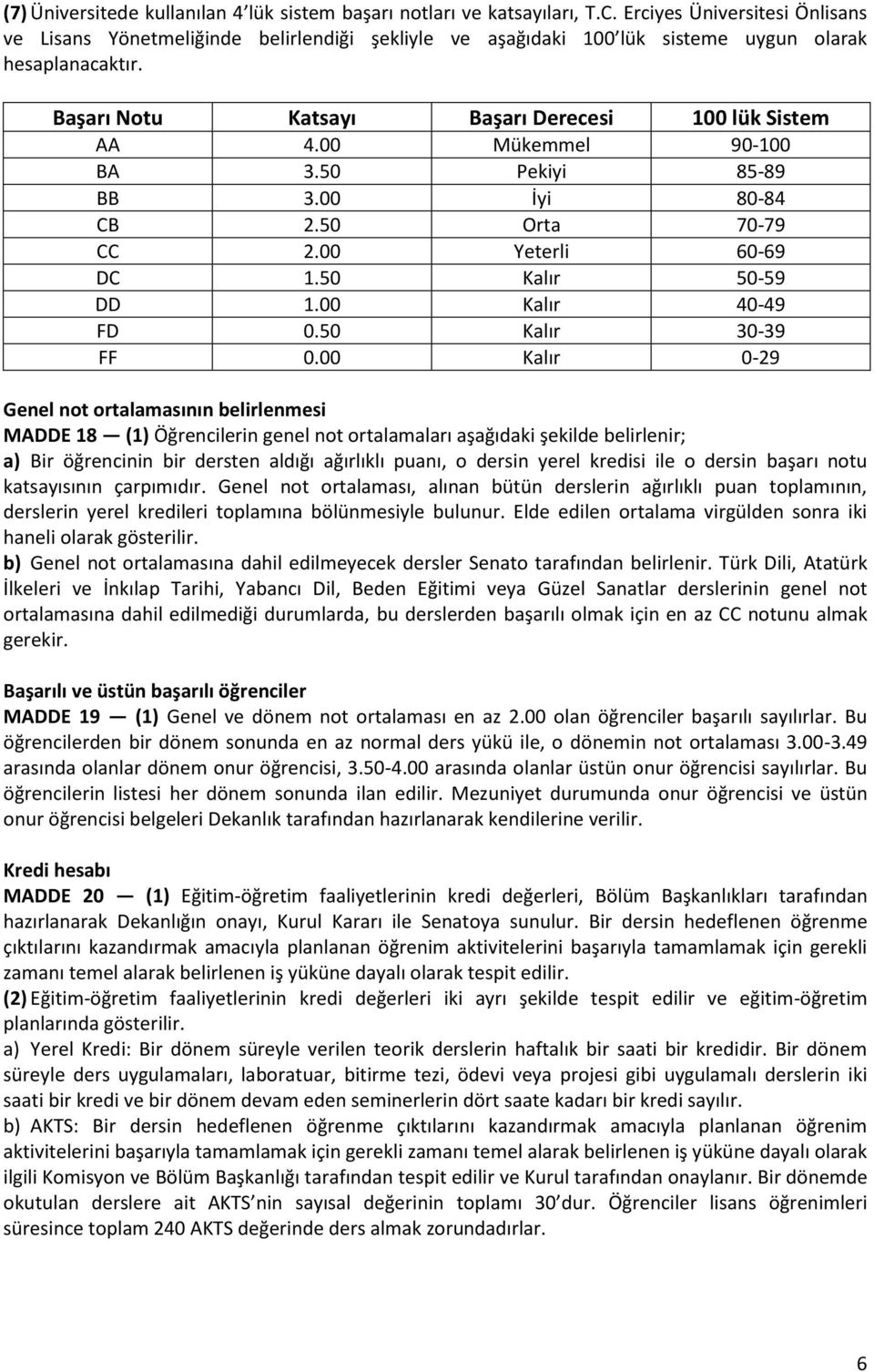 00 Mükemmel 90-100 BA 3.50 Pekiyi 85-89 BB 3.00 İyi 80-84 CB 2.50 Orta 70-79 CC 2.00 Yeterli 60-69 DC 1.50 Kalır 50-59 DD 1.00 Kalır 40-49 FD 0.50 Kalır 30-39 FF 0.