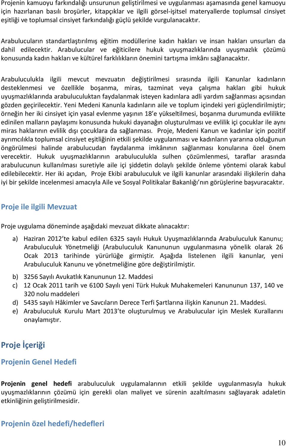 Arabulucular ve eğiticilere hukuk uyuşmazlıklarında uyuşmazlık çözümü konusunda kadın hakları ve kültürel farklılıkların önemini tartışma imkânı sağlanacaktır.