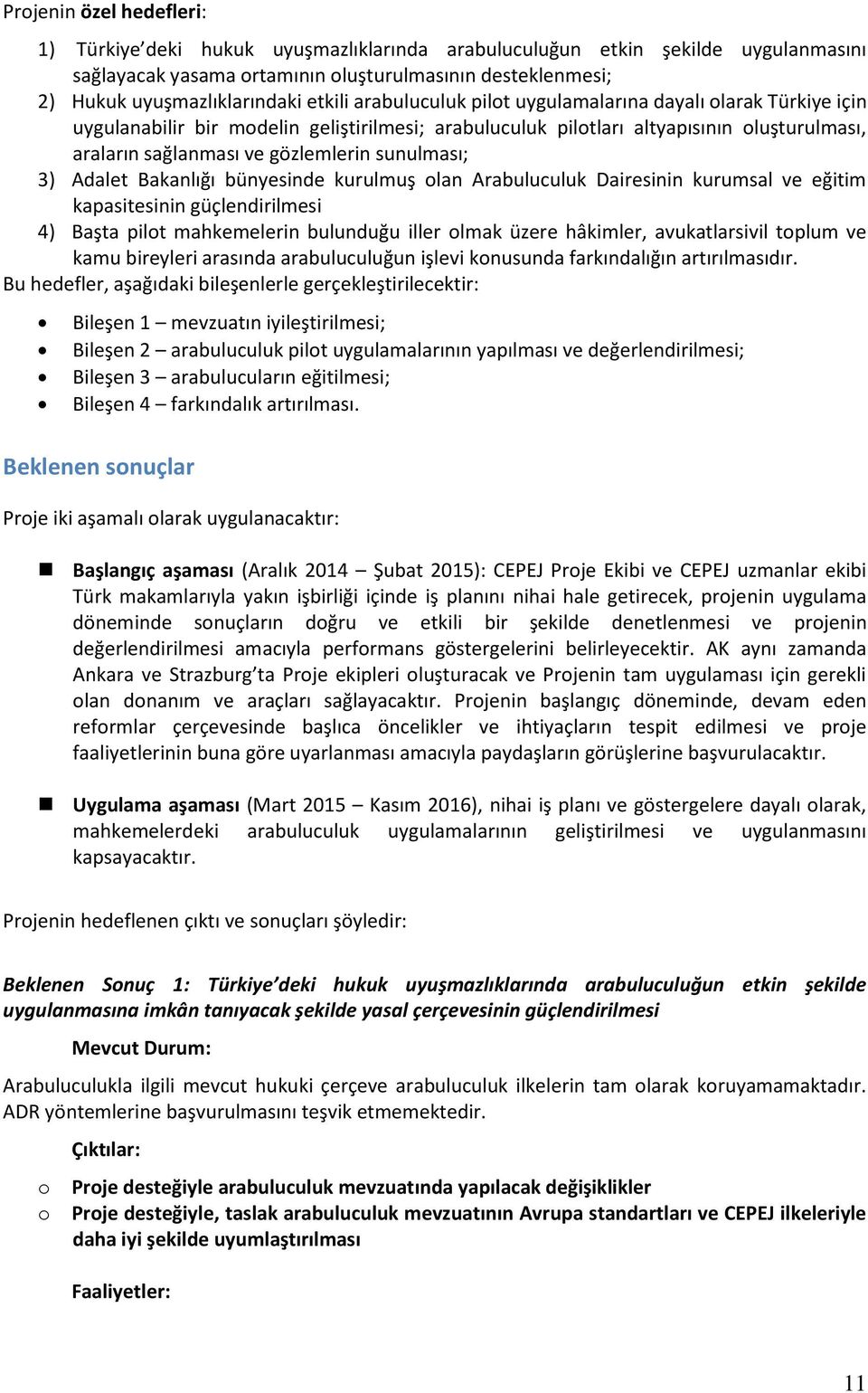 sunulması; 3) Adalet Bakanlığı bünyesinde kurulmuş olan Arabuluculuk Dairesinin kurumsal ve eğitim kapasitesinin güçlendirilmesi 4) Başta pilot mahkemelerin bulunduğu iller olmak üzere hâkimler,