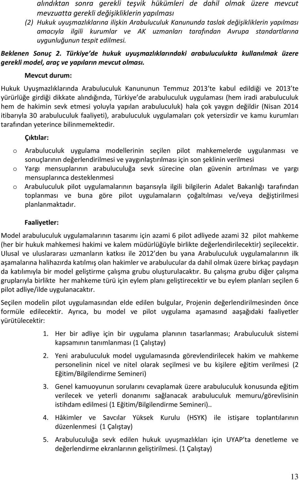 Türkiye de hukuk uyuşmazlıklarındaki arabuluculukta kullanılmak üzere gerekli model, araç ve yapıların mevcut olması.