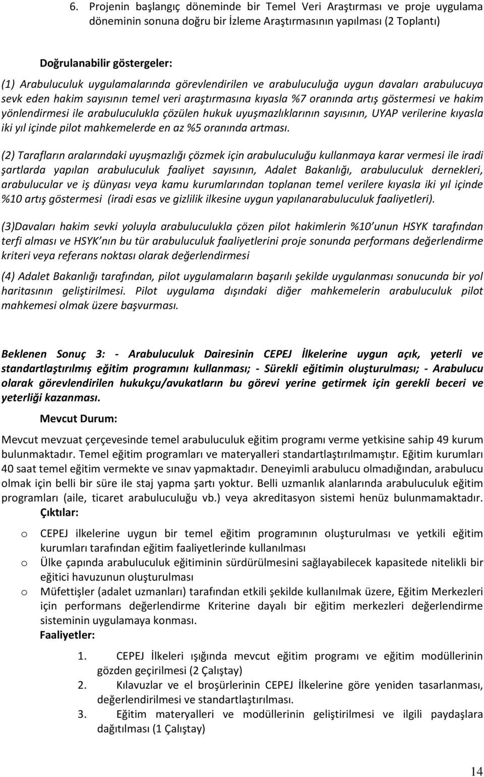 arabuluculukla çözülen hukuk uyuşmazlıklarının sayısının, UYAP verilerine kıyasla iki yıl içinde pilot mahkemelerde en az %5 oranında artması.