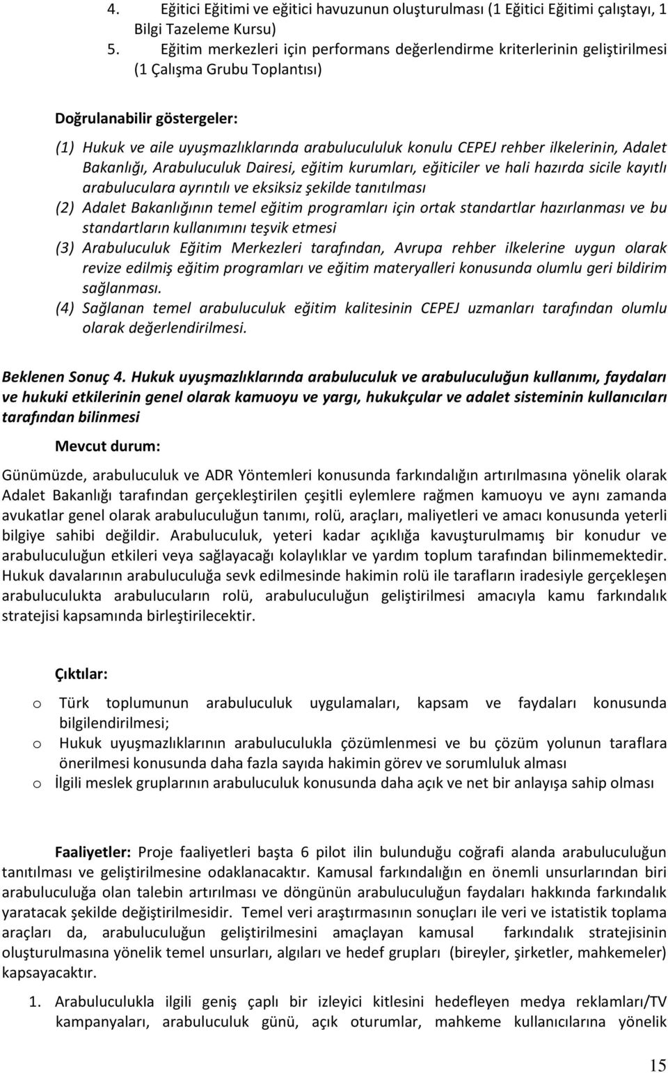 rehber ilkelerinin, Adalet Bakanlığı, Arabuluculuk Dairesi, eğitim kurumları, eğiticiler ve hali hazırda sicile kayıtlı arabuluculara ayrıntılı ve eksiksiz şekilde tanıtılması (2) Adalet Bakanlığının