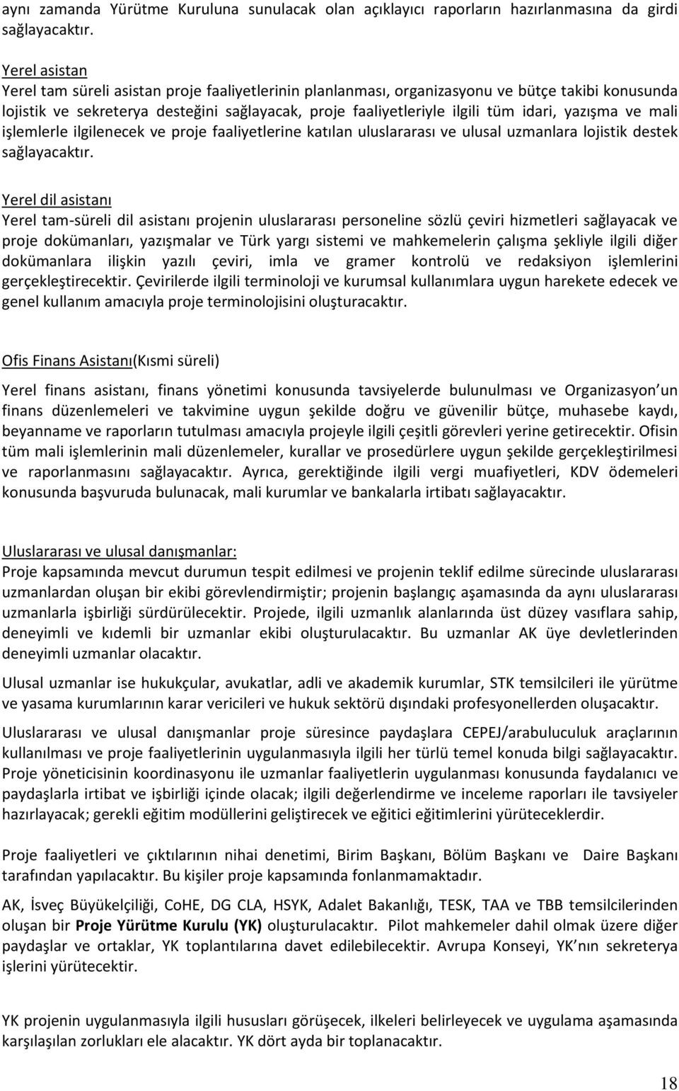 yazışma ve mali işlemlerle ilgilenecek ve proje faaliyetlerine katılan uluslararası ve ulusal uzmanlara lojistik destek sağlayacaktır.