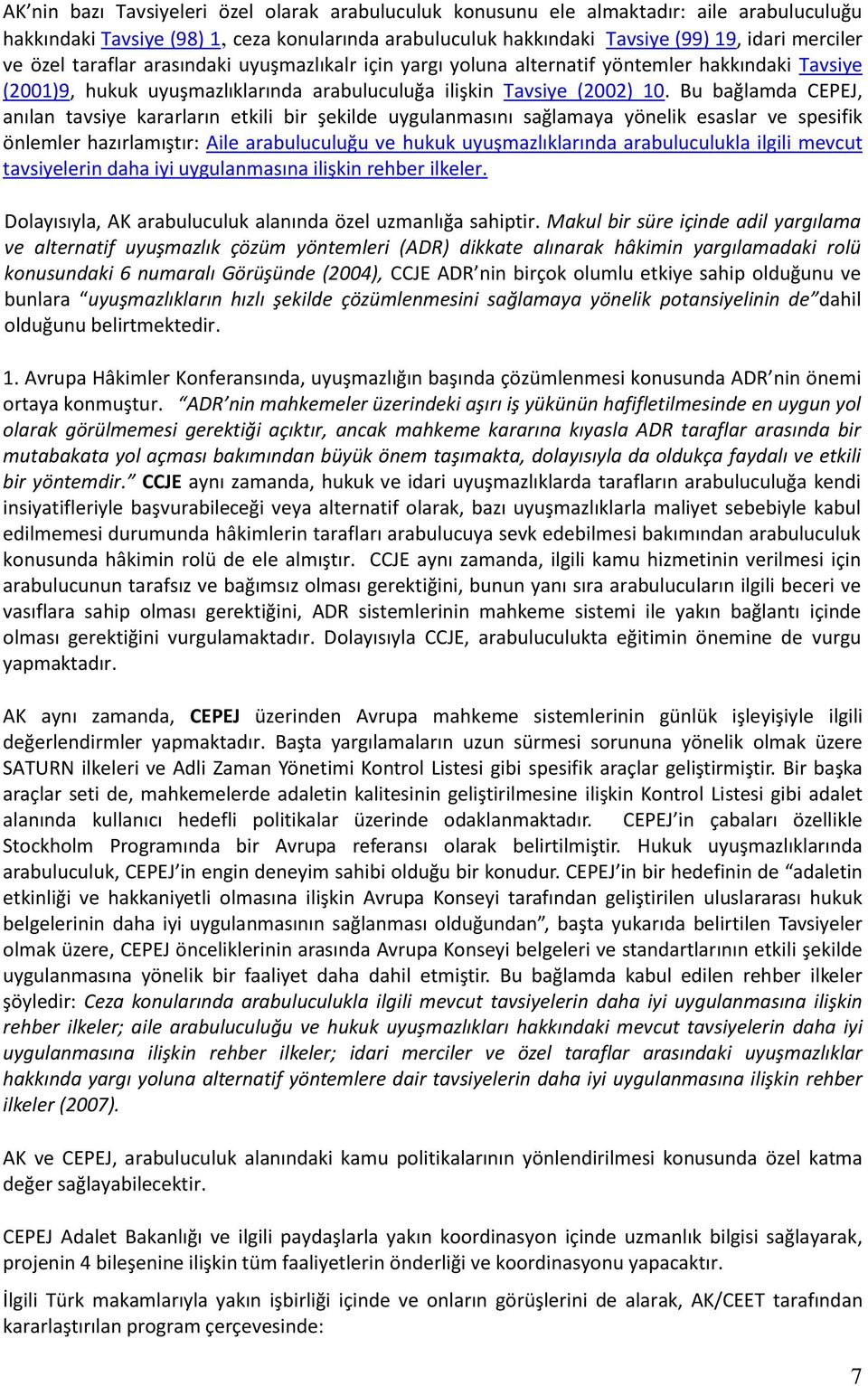 Bu bağlamda CEPEJ, anılan tavsiye kararların etkili bir şekilde uygulanmasını sağlamaya yönelik esaslar ve spesifik önlemler hazırlamıştır: Aile arabuluculuğu ve hukuk uyuşmazlıklarında