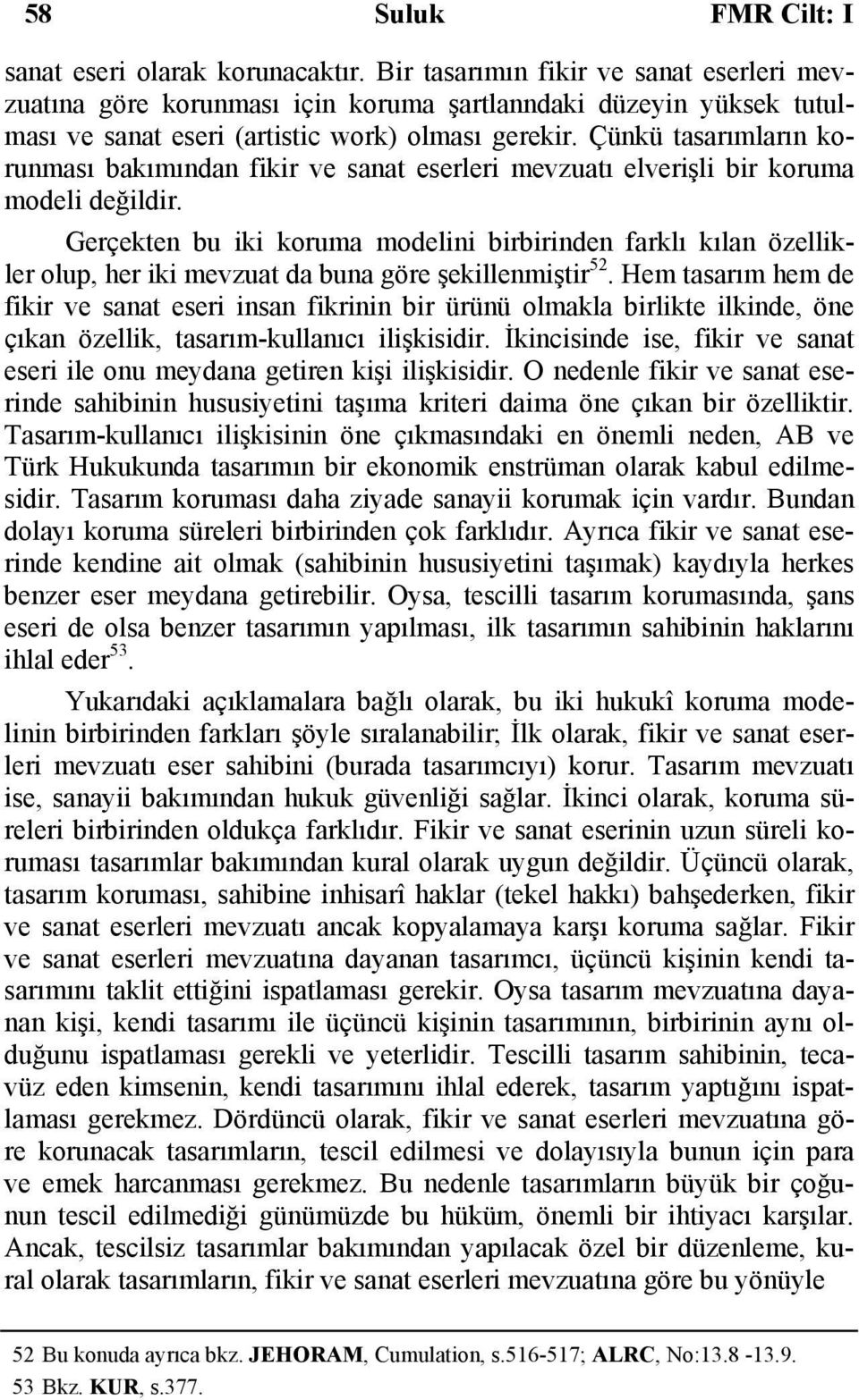 Çünkü tasarımların korunması bakımından fikir ve sanat eserleri mevzuatı elverişli bir koruma modeli değildir.