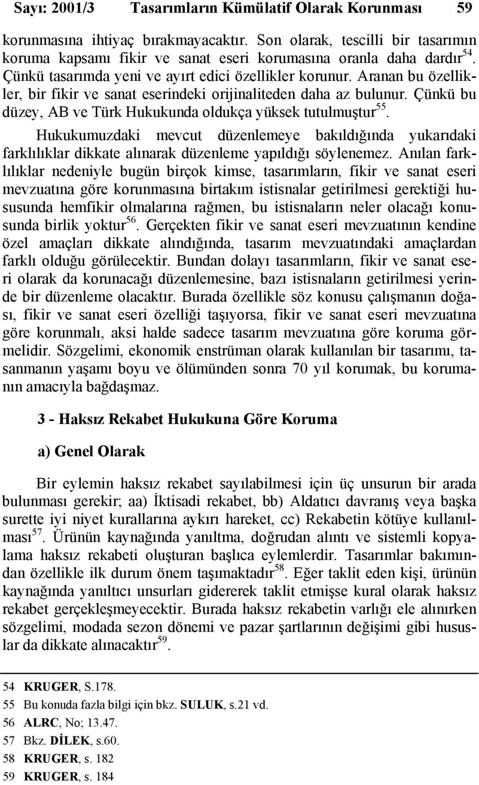 Çünkü bu düzey, AB ve Türk Hukukunda oldukça yüksek tutulmuştur 55. Hukukumuzdaki mevcut düzenlemeye bakıldığında yukarıdaki farklılıklar dikkate alınarak düzenleme yapıldığı söylenemez.