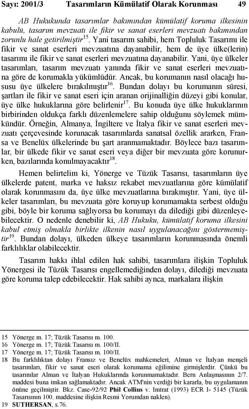 Yani tasarım sahibi, hem Topluluk Tasarımı ile fikir ve sanat eserleri mevzuatına dayanabilir, hem de üye ülke(lerin) tasarımı ile fikir ve sanat eserleri mevzuatına dayanabilir.