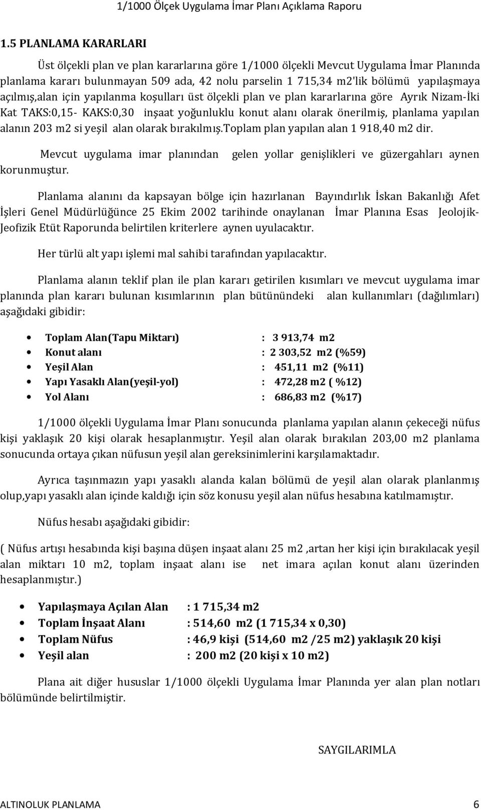 si yeşil alan olarak bırakılmış.toplam plan yapılan alan 1 918,40 m2 dir. Mevcut uygulama imar planından gelen yollar genişlikleri ve güzergahları aynen korunmuştur.