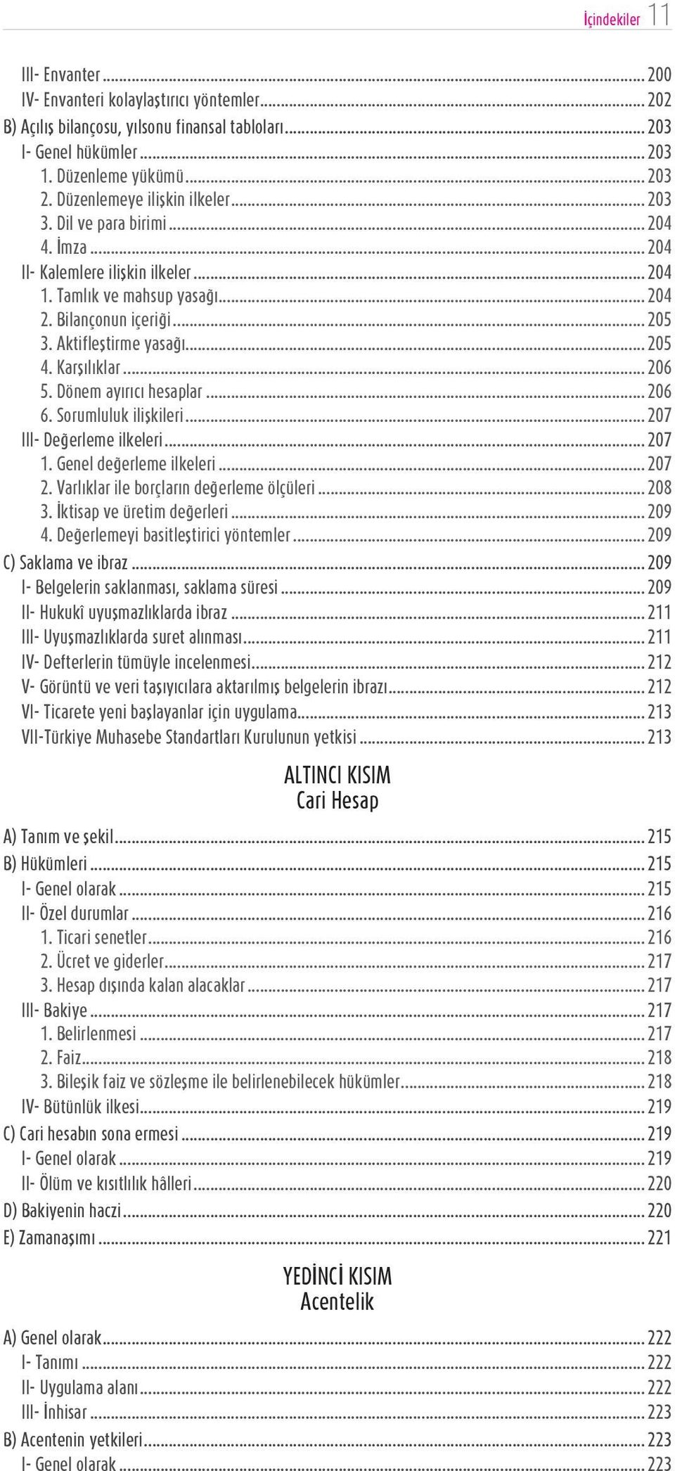 Aktifleştirme yasağı... 205 4. Karşılıklar... 206 5. Dönem ayırıcı hesaplar... 206 6. Sorumluluk ilişkileri... 207 III- Değerleme ilkeleri... 207 1. Genel değerleme ilkeleri... 207 2.