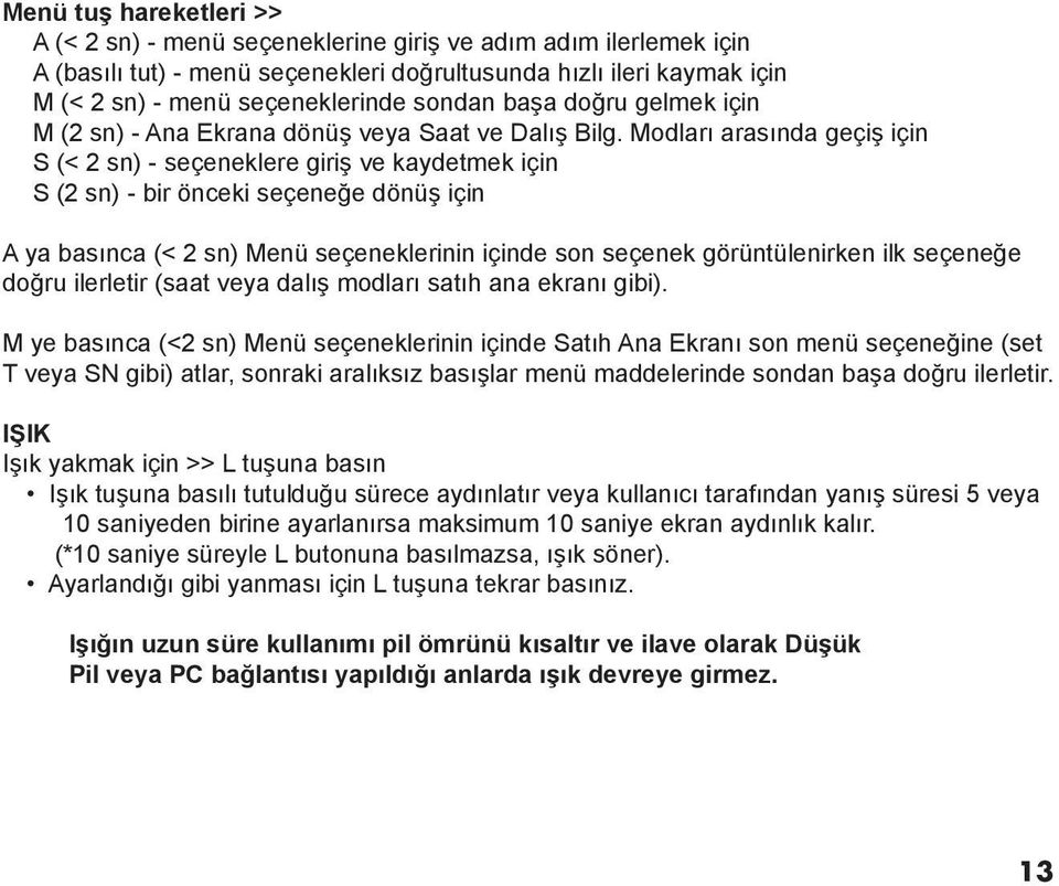 Modları arasında geçiş için S (< 2 sn) - seçeneklere giriş ve kaydetmek için S (2 sn) - bir önceki seçeneğe dönüş için A ya basınca (< 2 sn) Menü seçeneklerinin içinde son seçenek görüntülenirken ilk