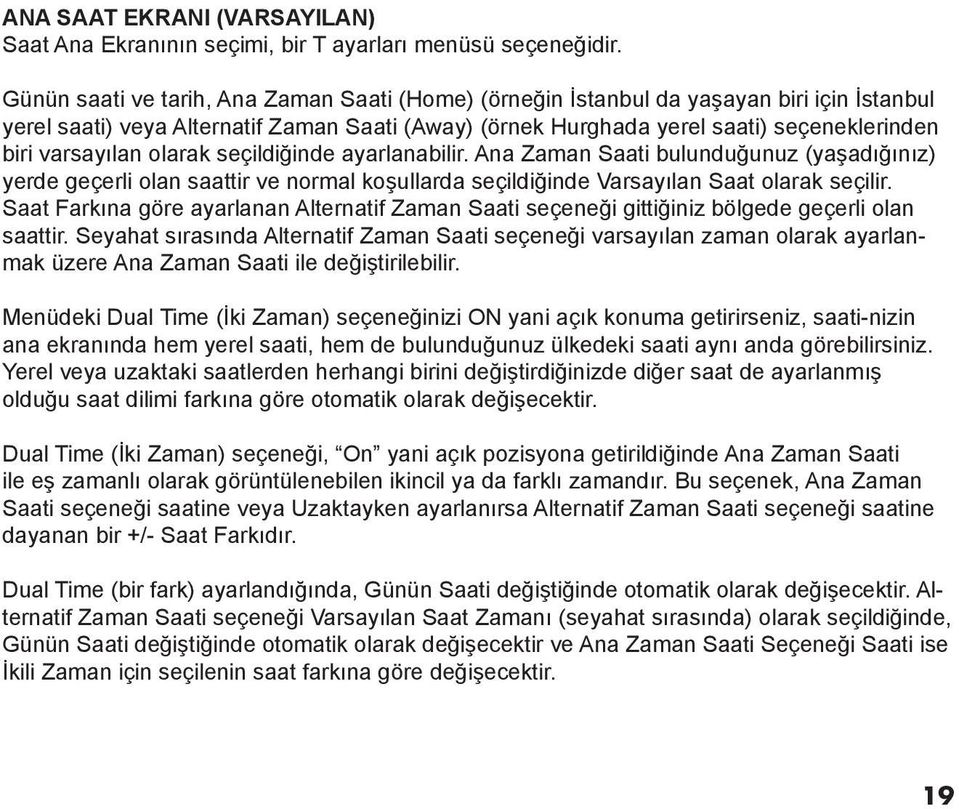 varsayılan olarak seçildiğinde ayarlanabilir. Ana Zaman Saati bulunduğunuz (yaşadığınız) yerde geçerli olan saattir ve normal koşullarda seçildiğinde Varsayılan Saat olarak seçilir.