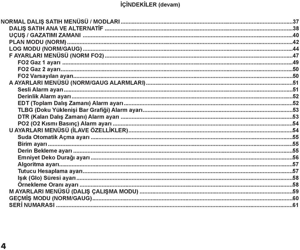 ..52 EDT (Toplam Dalış Zamanı) Alarm ayarı...52 TLBG (Doku Yüklenişi Bar Grafiği) Alarm ayarı...53 DTR (Kalan Dalış Zamanı) Alarm ayarı...53 PO2 (O2 Kısmı Basınç) Alarm ayarı.