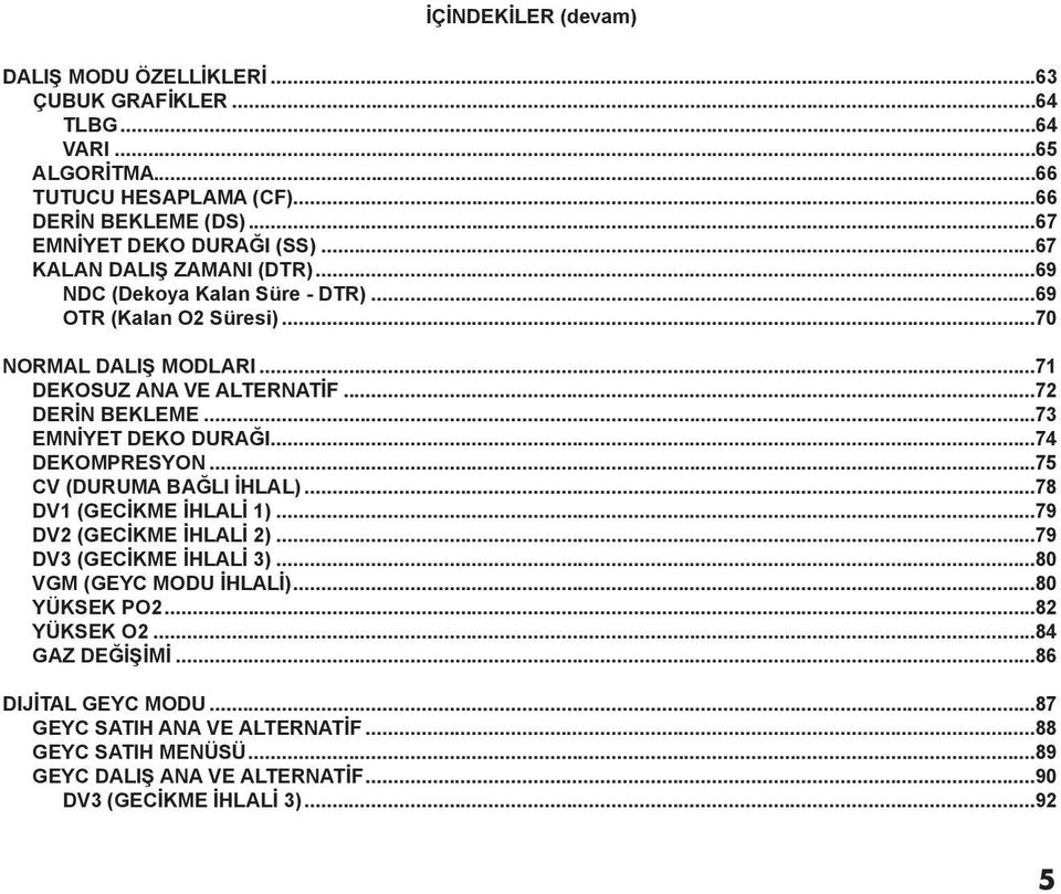 ..73 EMNİYET DEKO DURAĞI...74 DEKOMPRESYON...75 CV (DURUMA BAĞLI İHLAL)...78 dv1 (GECİKME İHLALİ 1)...79 DV2 (GECİKME İHLALİ 2)...79 DV3 (GECİKME İHLALİ 3)...80 VGM (GEYC MODU İHLALİ).