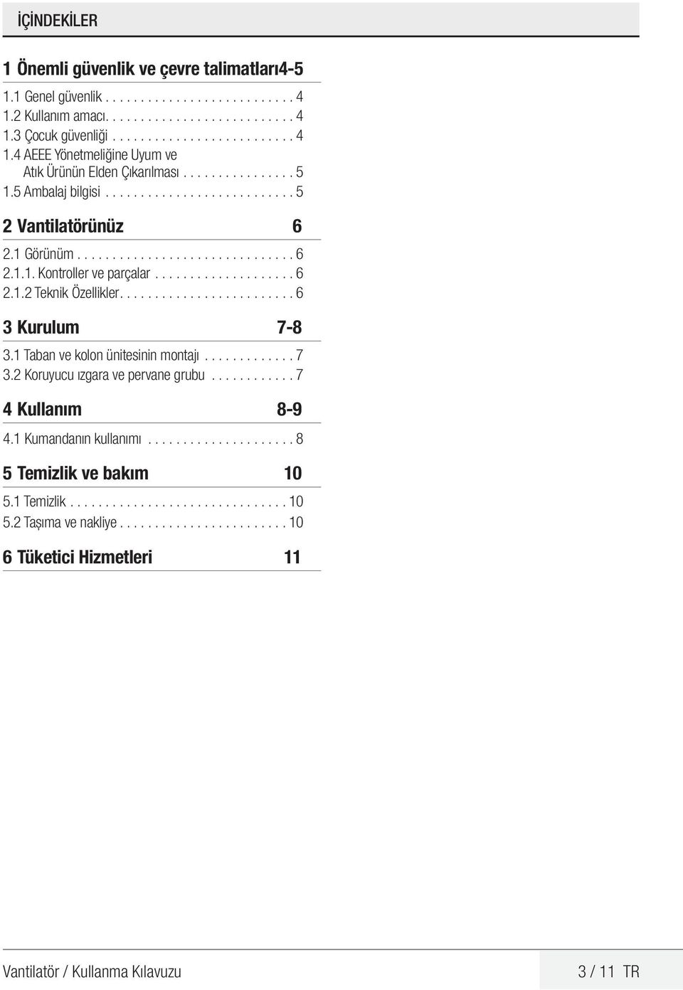 ....................... 6 3 Kurulum 7-8 3.1 Taban ve kolon ünitesinin montajı............. 7 3.2 Koruyucu ızgara ve pervane grubu............ 7 4 Kullanım 8-9 4.1 Kumandanın kullanımı.