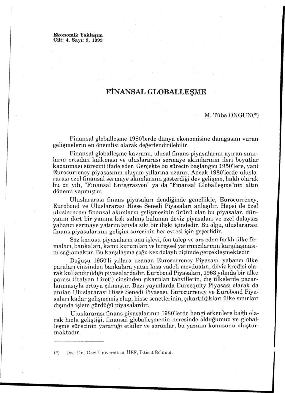 Gerçekte bu sürecin başlangıcı 1950'lere, yani Eurocurrency piyasasının oluşum yıllarına uzanır.