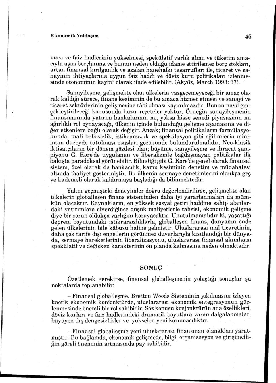 Sanayileşme, gelişmekte olan ülkelerin vazgeçemeyeceği bir amaç olarak kaldığı sürece, finans kesiminin de bu amaca hizmet etmesi ve sanayi ve ticaret sektörlerinin gelişmesine tabi olması