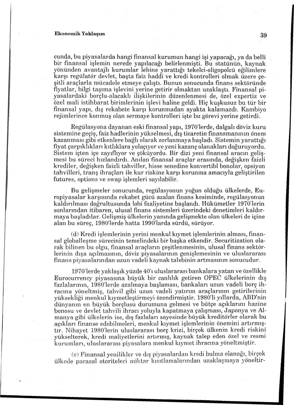 etmeye çalıştı. Bunun sonucunda finans sektöründe fiyatlar, bilgi taşıma işlevini yerine getirir olmaktan uzaklaştı.