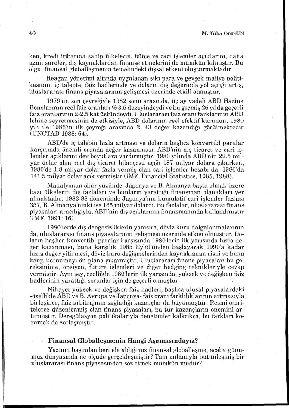 Reagan yönetimi altmda uygulanan sıkı para ve gevşek maliye politikasının, iç talepte, faiz hadlerinde ve doların dış değerinde yol açtığı artış, uluslararası finans piyasalannın gelişmesi üzerinde