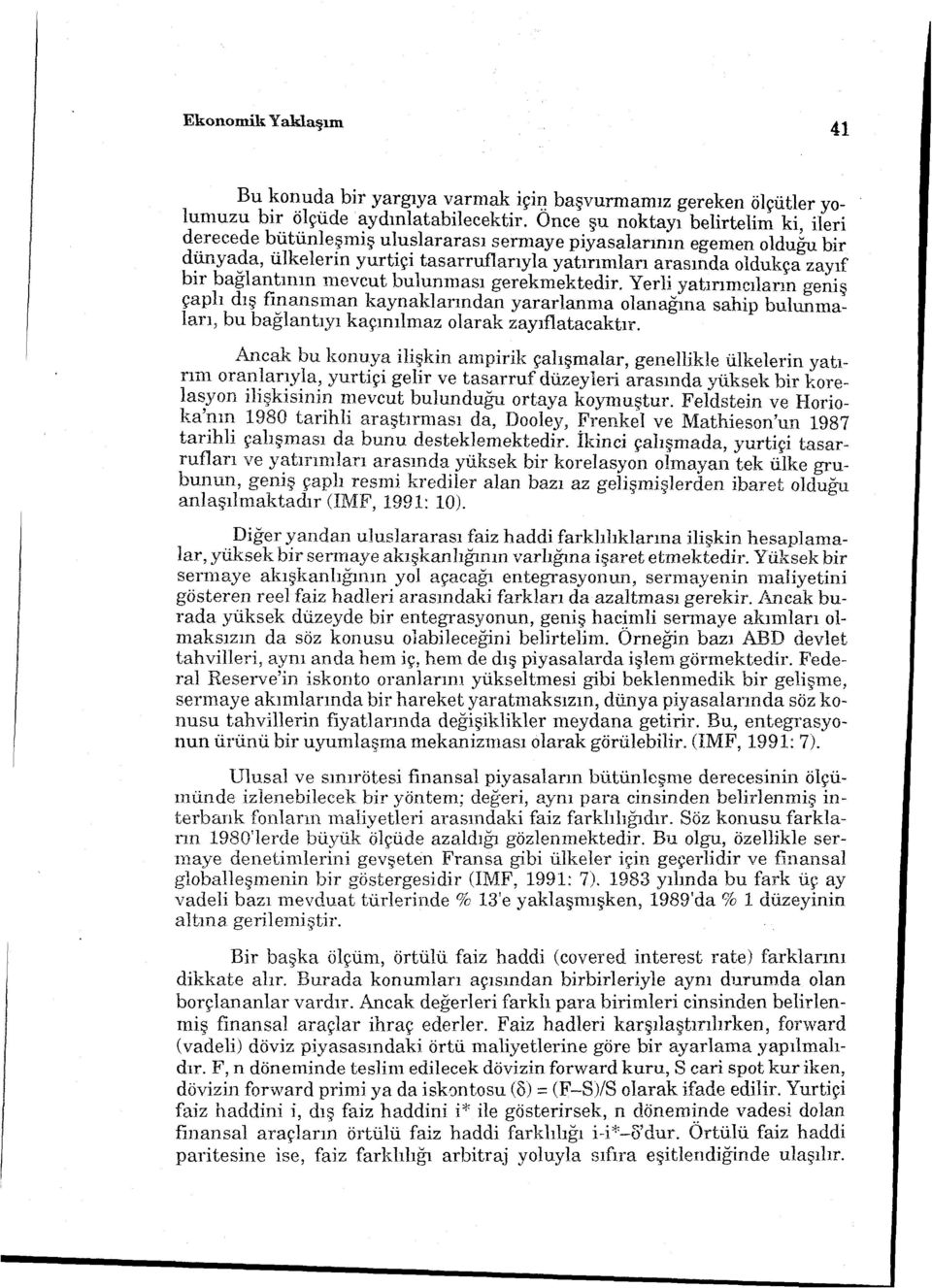 baglantının mevcut bulunması gerekmektedir. Yerli yatırımcıların geniş çaplı dış finansman kaynaklarından yararlanma olanağına sahip bulunmaları, bu bağlantıyı kaçınılmaz olarak zayıflatacaktır.