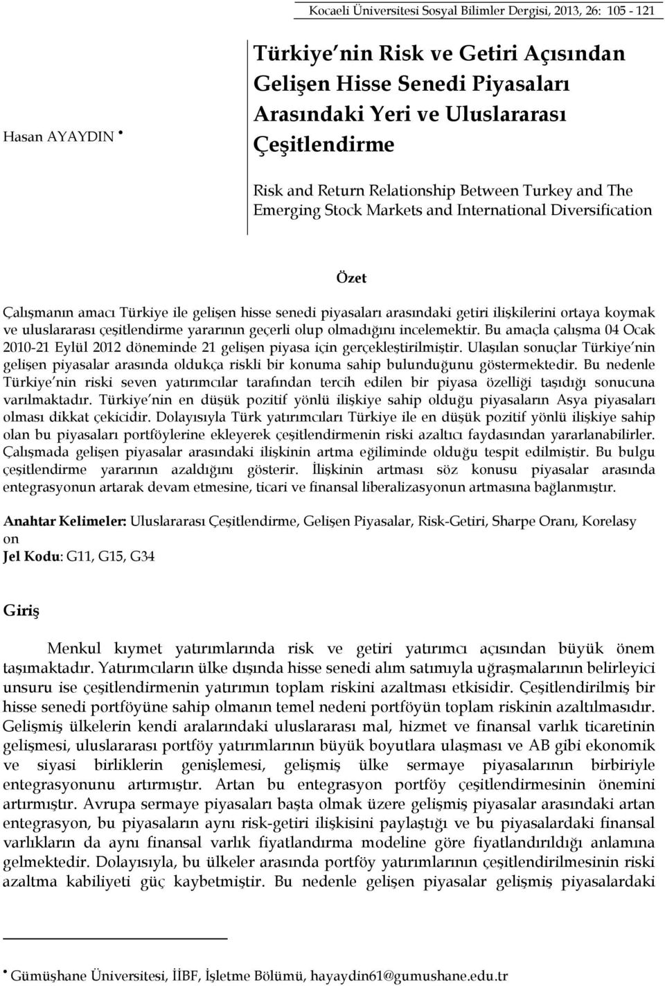 ortaya koymak ve uluslararası çeşitlendirme yararının geçerli olup olmadığını incelemektir. Bu amaçla çalışma 04 Ocak 2010-21 Eylül 2012 döneminde 21 gelişen piyasa için gerçekleştirilmiştir.