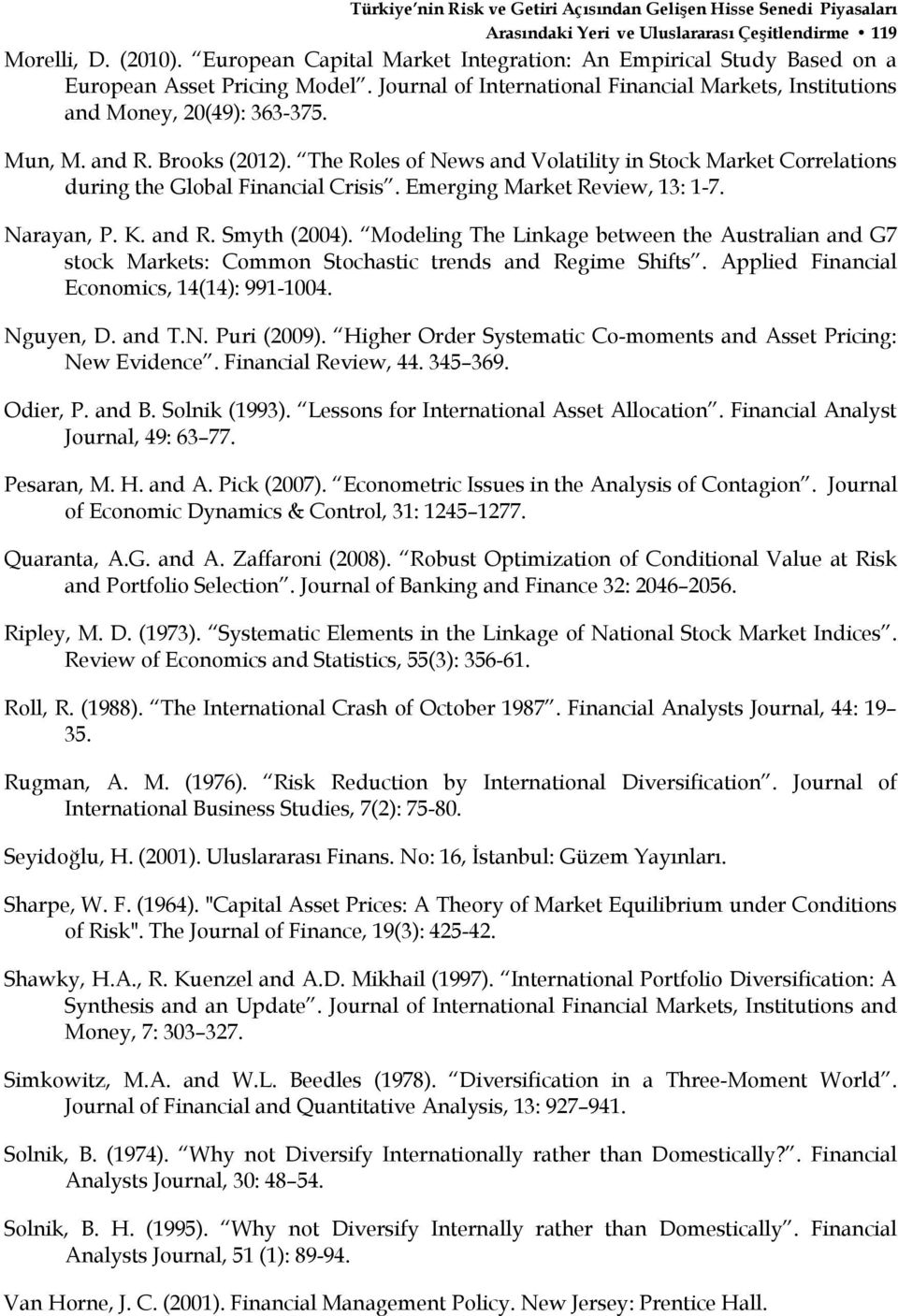 Brooks (2012). The Roles of News and Volatility in Stock Market Correlations during the Global Financial Crisis. Emerging Market Review, 13: 1-7. Narayan, P. K. and R. Smyth (2004).
