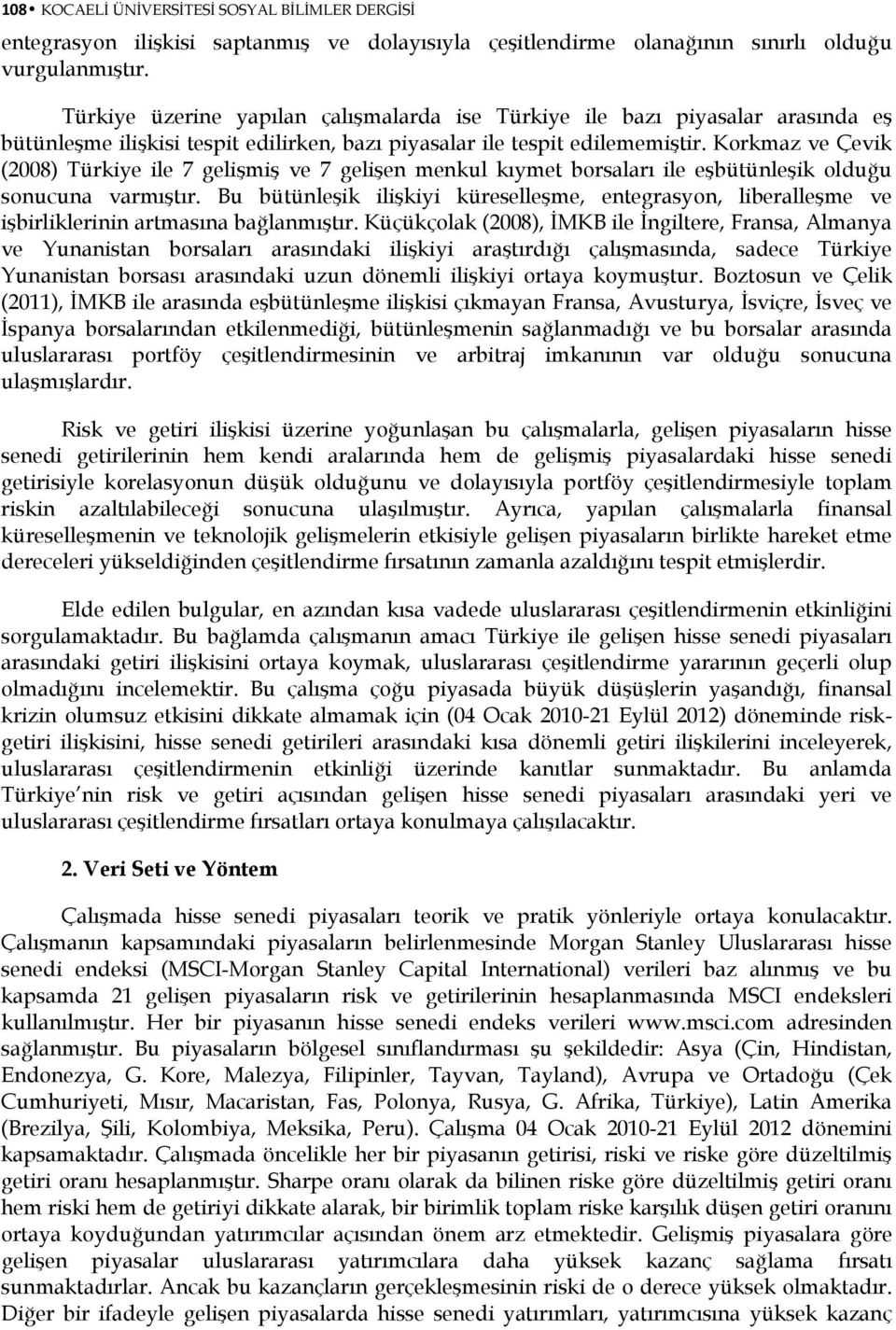 Korkmaz ve Çevik (2008) Türkiye ile 7 gelişmiş ve 7 gelişen menkul kıymet borsaları ile eşbütünleşik olduğu sonucuna varmıştır.