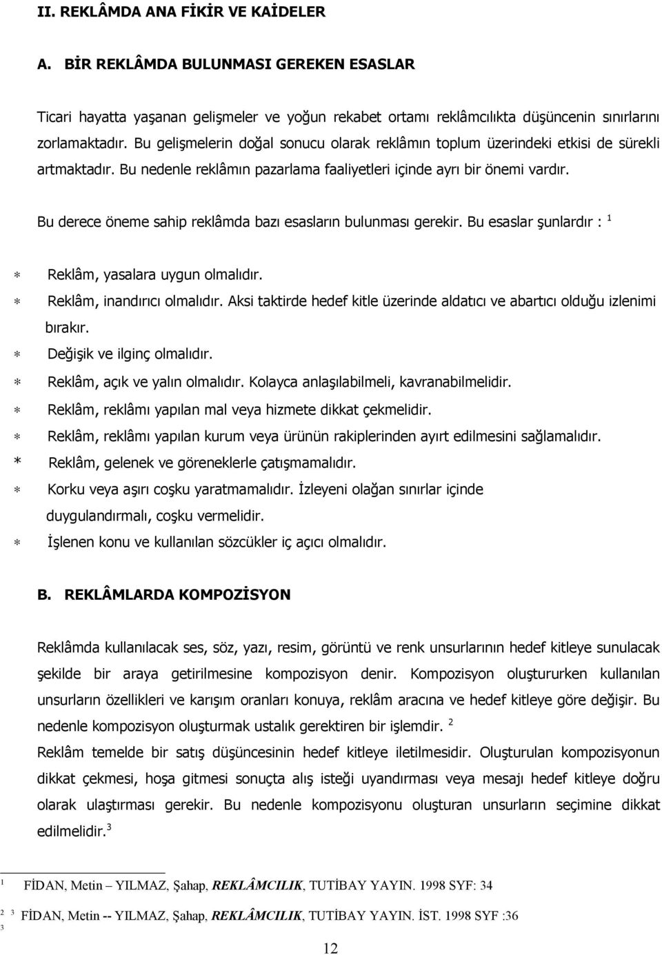 Bu derece öneme sahip reklâmda bazı esasların bulunması gerekir. Bu esaslar şunlardır : 1 Reklâm, yasalara uygun olmalıdır. Reklâm, inandırıcı olmalıdır.