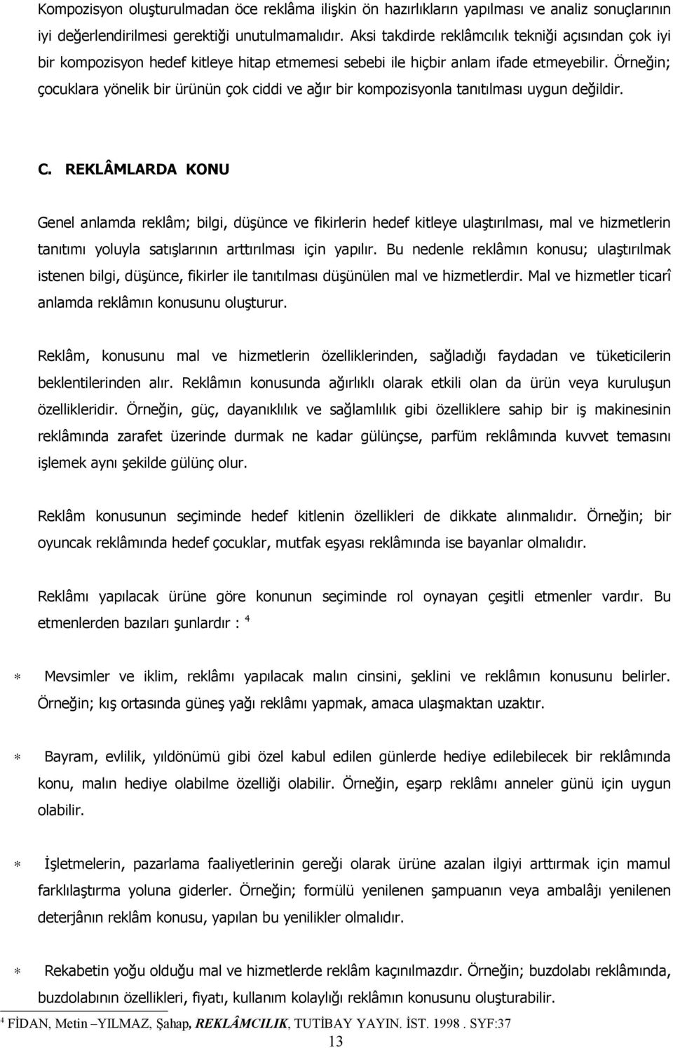 Örneğin; çocuklara yönelik bir ürünün çok ciddi ve ağır bir kompozisyonla tanıtılması uygun değildir. C.