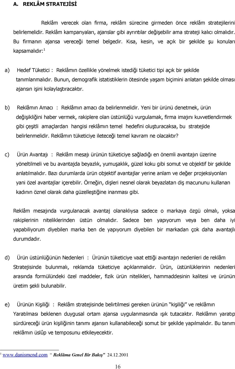 Kısa, kesin, ve açık bir şekilde şu konuları kapsamalıdır: 1 a) Hedef Tüketici : Reklâmın özellikle yönelmek istediği tüketici tipi açık bir şekilde tanımlanmalıdır.