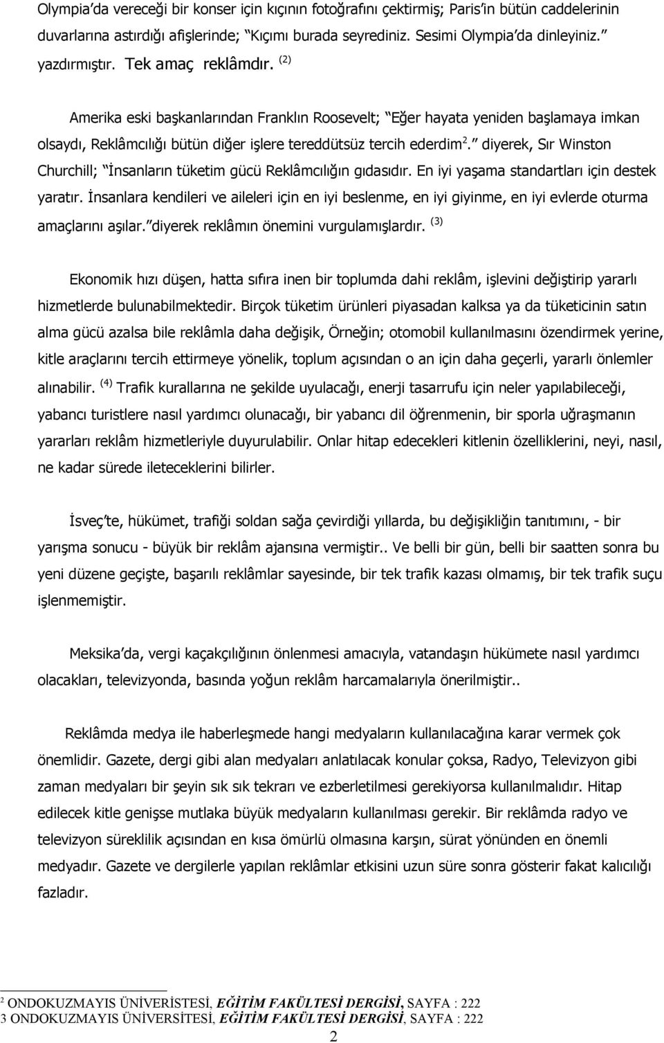 diyerek, Sır Winston Churchill; İnsanların tüketim gücü Reklâmcılığın gıdasıdır. En iyi yaşama standartları için destek yaratır.