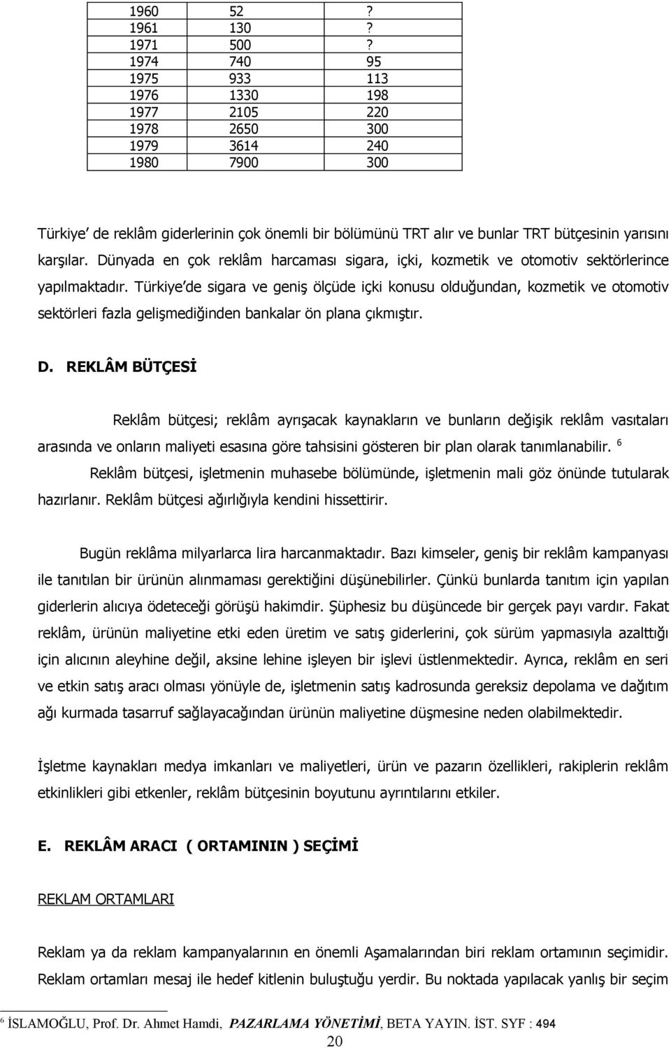 karşılar. Dünyada en çok reklâm harcaması sigara, içki, kozmetik ve otomotiv sektörlerince yapılmaktadır.