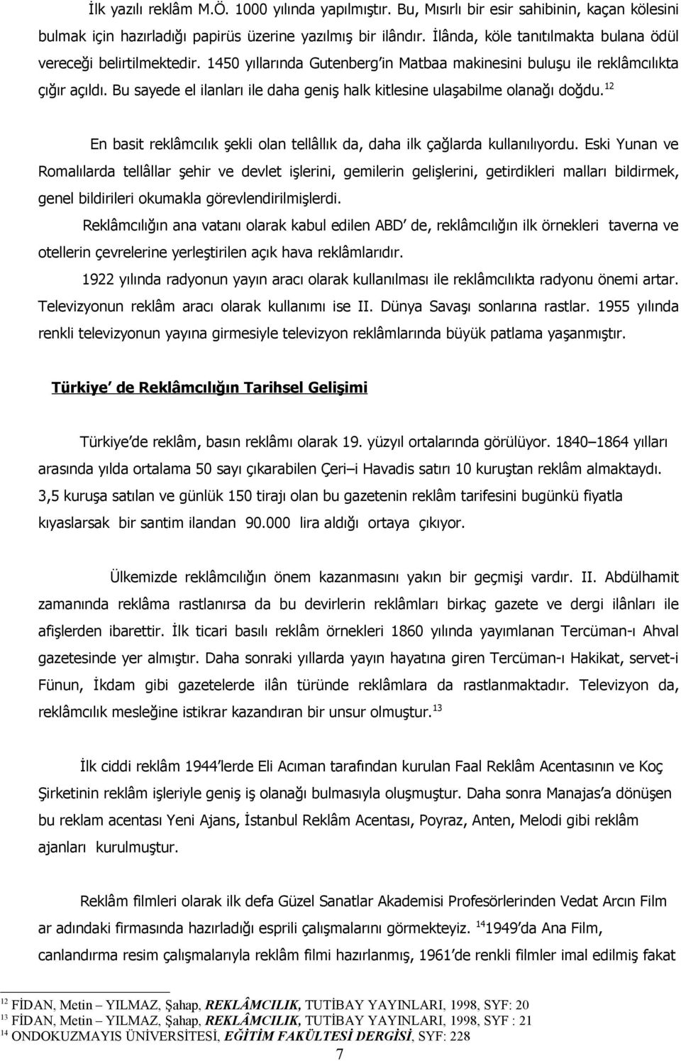 Bu sayede el ilanları ile daha geniş halk kitlesine ulaşabilme olanağı doğdu. 12 En basit reklâmcılık şekli olan tellâllık da, daha ilk çağlarda kullanılıyordu.