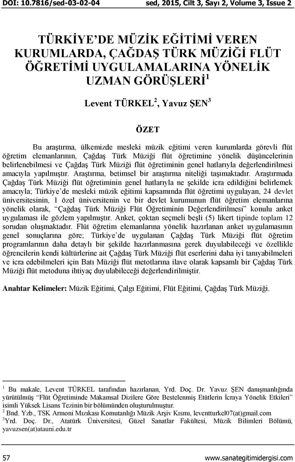 Yavuz ŞEN 3 ÖZET Bu araştırma, ülkemizde mesleki müzik eğitimi veren kurumlarda görevli flüt öğretim elemanlarının, Çağdaş Türk Müziği flüt öğretimine yönelik düşüncelerinin belirlenebilmesi ve