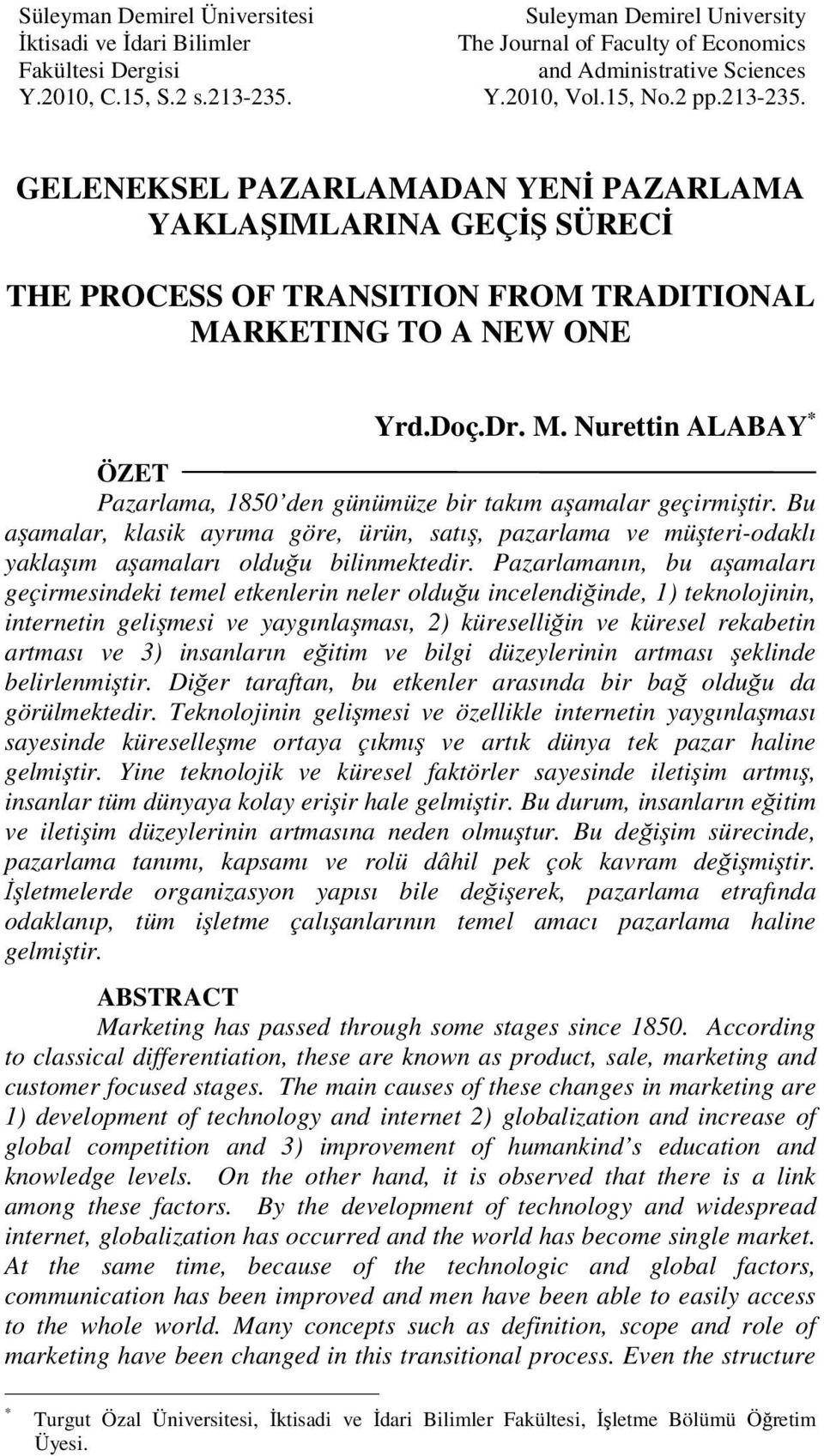 RKETING TO A NEW ONE Yrd.Doç.Dr. M. Nurettin ALABAY * ÖZET Pazarlama, 1850 den günümüze bir takım aşamalar geçirmiştir.