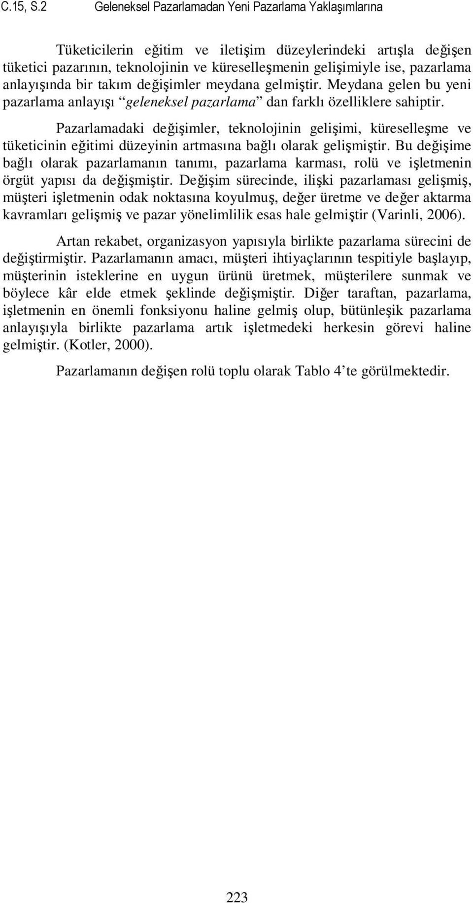 anlayışında bir takım değişimler meydana gelmiştir. Meydana gelen bu yeni pazarlama anlayışı geleneksel pazarlama dan farklı özelliklere sahiptir.