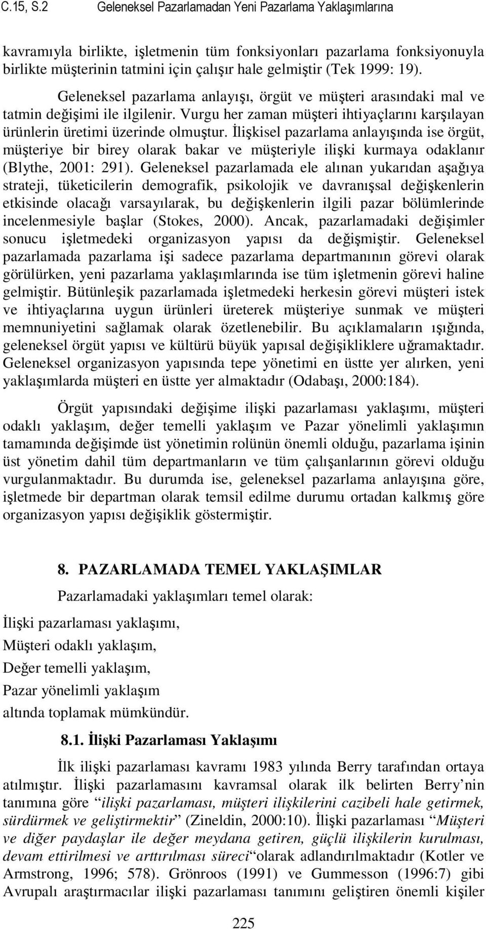 19). Geleneksel pazarlama anlayışı, örgüt ve müşteri arasındaki mal ve tatmin değişimi ile ilgilenir. Vurgu her zaman müşteri ihtiyaçlarını karşılayan ürünlerin üretimi üzerinde olmuştur.