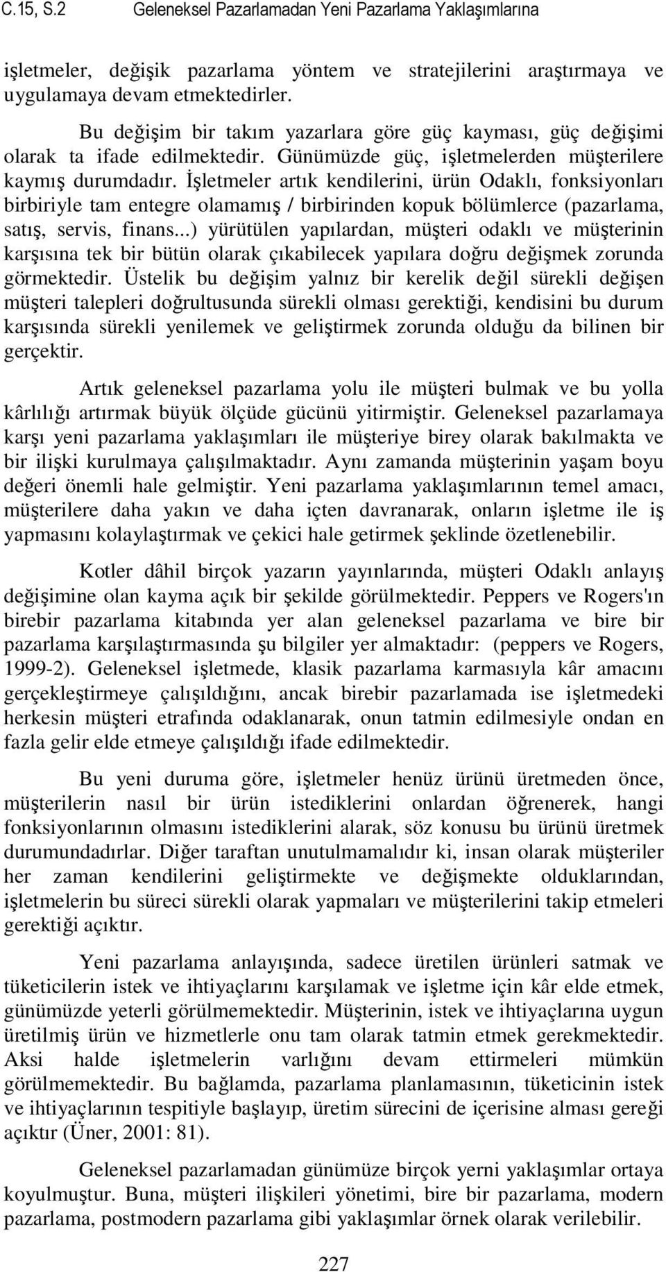 Đşletmeler artık kendilerini, ürün Odaklı, fonksiyonları birbiriyle tam entegre olamamış / birbirinden kopuk bölümlerce (pazarlama, satış, servis, finans.