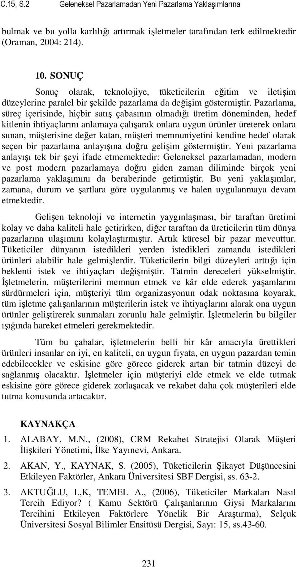 Pazarlama, süreç içerisinde, hiçbir satış çabasının olmadığı üretim döneminden, hedef kitlenin ihtiyaçlarını anlamaya çalışarak onlara uygun ürünler üreterek onlara sunan, müşterisine değer katan,