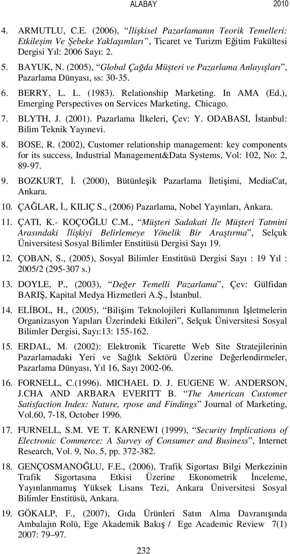 7. BLYTH, J. (2001). Pazarlama Đlkeleri, Çev: Y. ODABASI, Đstanbul: Bilim Teknik Yayınevi. 8. BOSE, R.