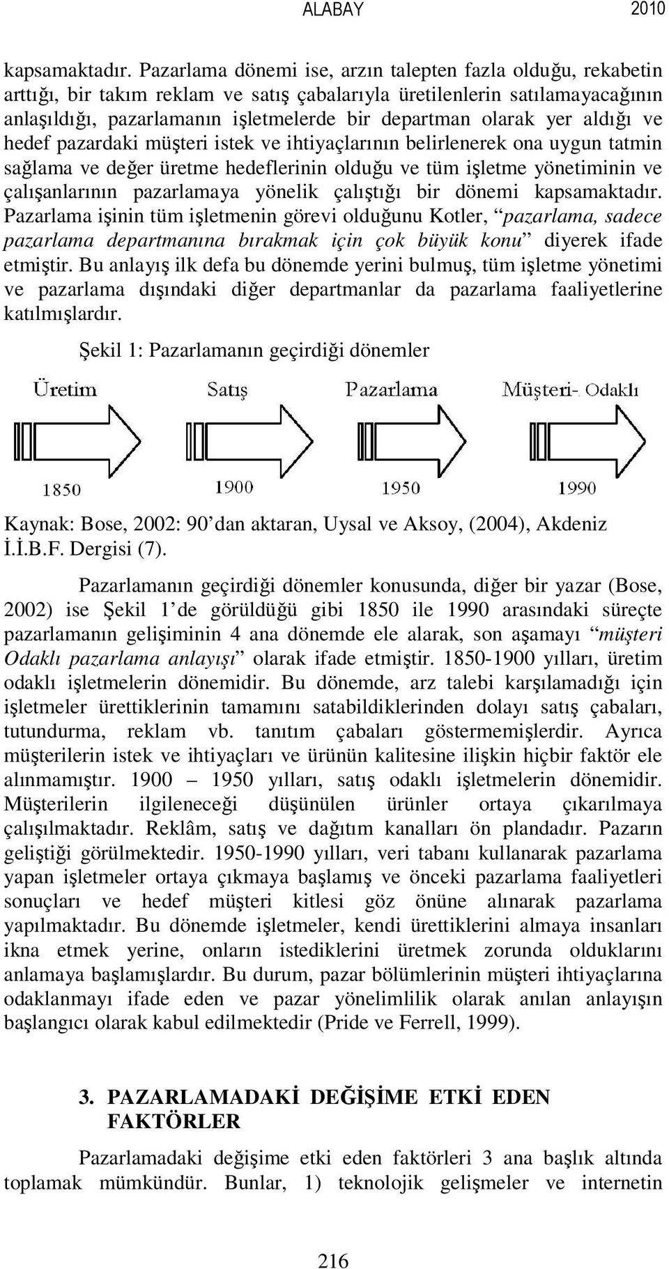 yer aldığı ve hedef pazardaki müşteri istek ve ihtiyaçlarının belirlenerek ona uygun tatmin sağlama ve değer üretme hedeflerinin olduğu ve tüm işletme yönetiminin ve çalışanlarının pazarlamaya