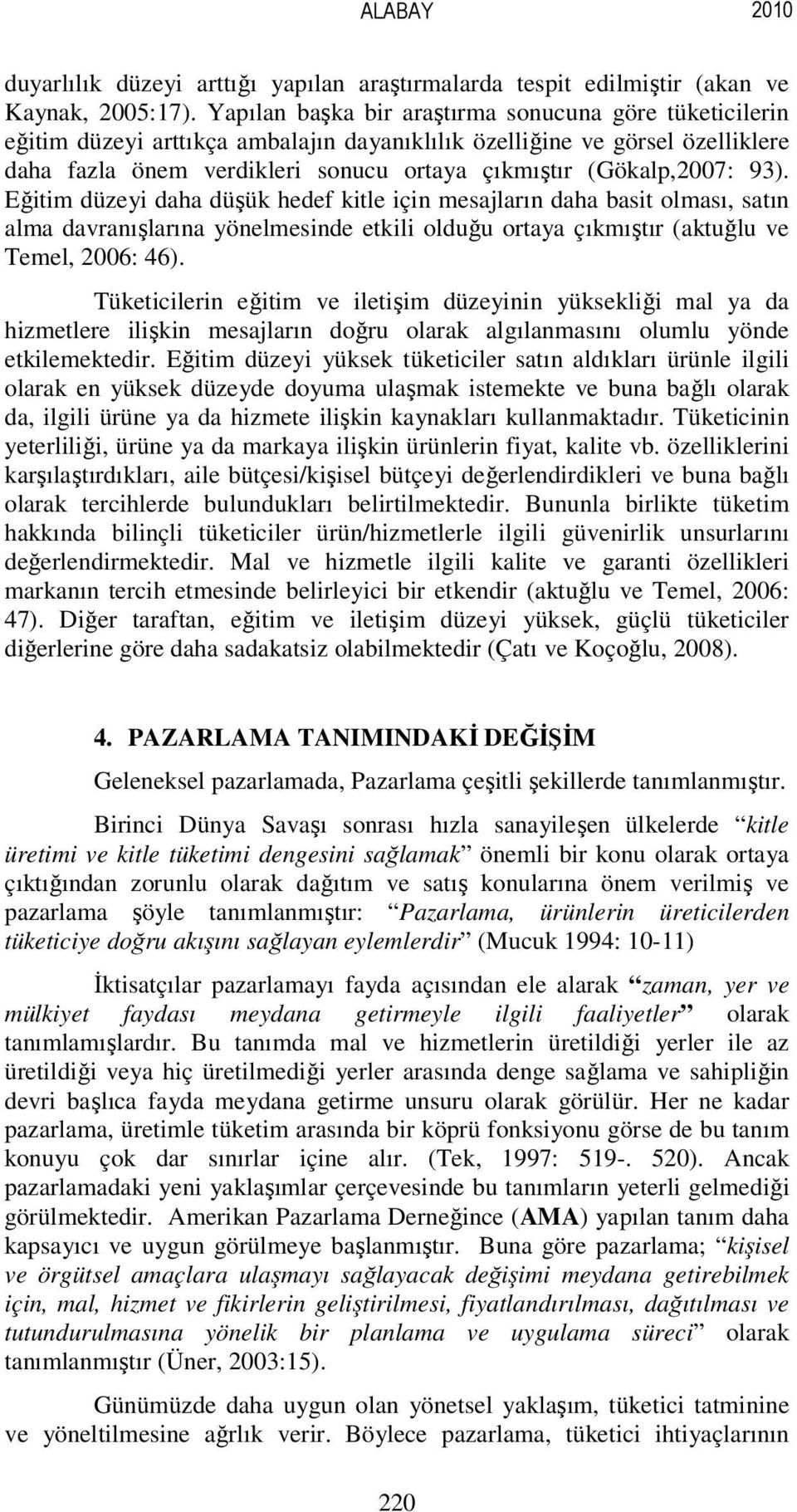 93). Eğitim düzeyi daha düşük hedef kitle için mesajların daha basit olması, satın alma davranışlarına yönelmesinde etkili olduğu ortaya çıkmıştır (aktuğlu ve Temel, 2006: 46).